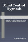 Mind Control Hypnosis: What All The Other Hypnotists Don't Want You To Know About Hypnosis