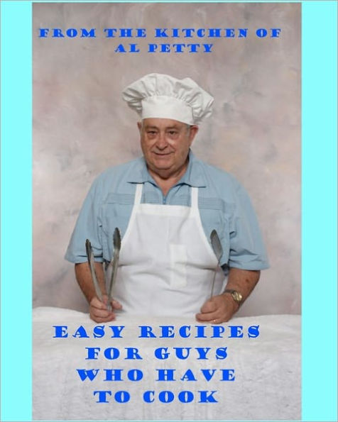 Easy Recipes for Guys Who Have to Cook: Survival Cooking For Guys