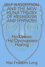 Self Suggestion and the New Huna Theory of Mesmerism and Hypnosis. Ho'Opono, Ho'Oponopono Healing