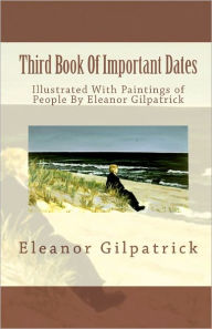 Title: Third Book Of Important Dates: Illustrated With Paintings of People By Eleanor Gilpatrick, Author: Eleanor Gilpatrick