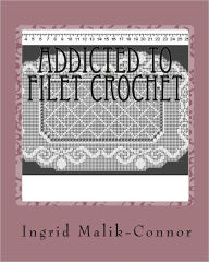 Title: Addicted To Filet Crochet, Author: Ingrid Malik-Connor