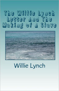 Title: The Willie Lynch Letter And The Making of A Slave, Author: Willie Lynch