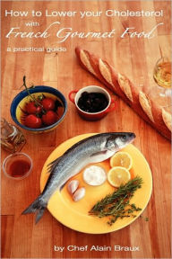 Title: How to Lower Your Cholesterol With French Gourmet Food: A practical guide, Author: Alain Braux