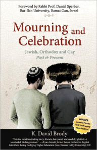 Title: Mourning and Celebration: Jewish, Orthodox and Gay, Past & Present, Author: K David Brody