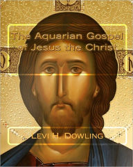 Title: The Aquarian Gospel of Jesus the Christ, Author: Levi H. Dowling