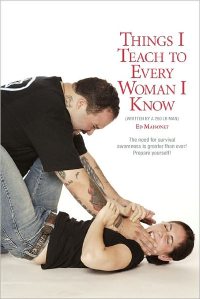 Things I Teach to Every Woman I Know.: Written by a 250 lb Man