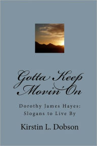 Title: Gotta Keep Movin' On: Dorothy James Hayes: Slogans to Live By, Author: Kirstin L Dobson