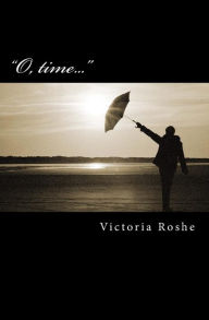 Title: O, Time...: Selected Poems, Author: Victoria Roshe