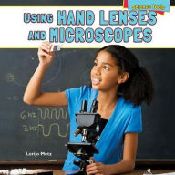 Title: Using Hand Lenses and Microscopes, Author: Lorijo Metz