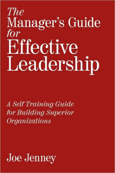 The Manager's Guide for Effective Leadership: A Self Training Building Superior Organizations