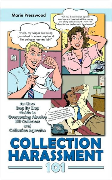 Collection Harassment 101: An Easy Step By Step Guide to Overcoming Abusive Bill Collectors and Collection Agencies