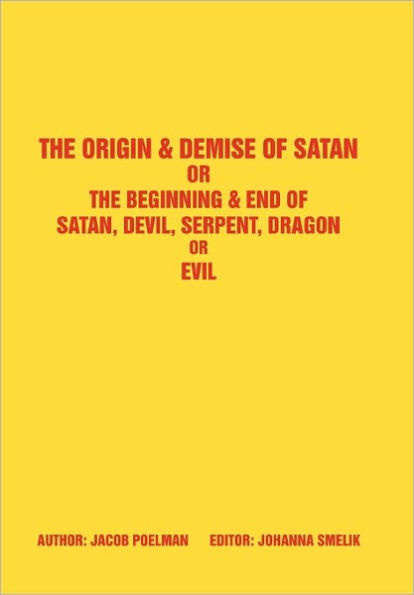 the Origin & Demise of Satan: or Beginning End Satan, Devil, Serpent, Dragon Evil