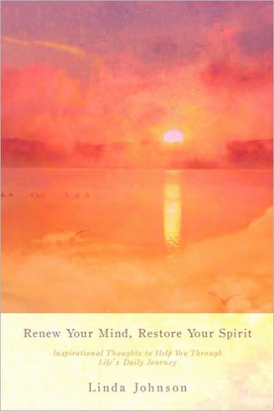 Renew Your Mind, Restore Your Spirit: Inspirational Thoughts to Help You Through Life's Daily Journey