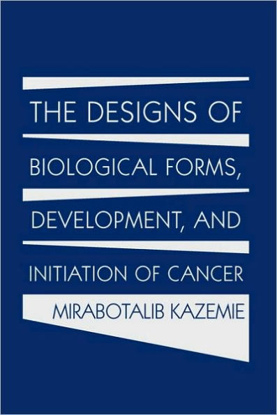 The Designs of Biological Forms, Development, and Initiation of Cancer