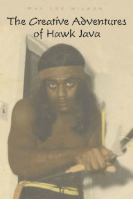 Title: The Creative Adventures of Hawk Java, Author: Ray Lee Wilson