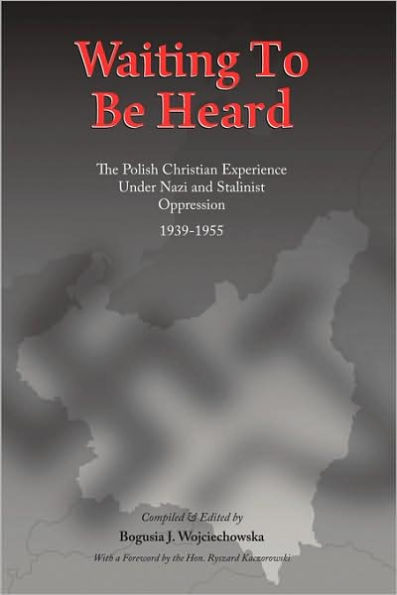 Waiting to be Heard: The Polish Christian Experience Under Nazi and Stalinist Oppression 1939-1955