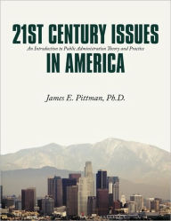 Title: 21st Century Issues in America: An Introduction to Public Administration Theory and Practice, Author: Ph D James E Pittman
