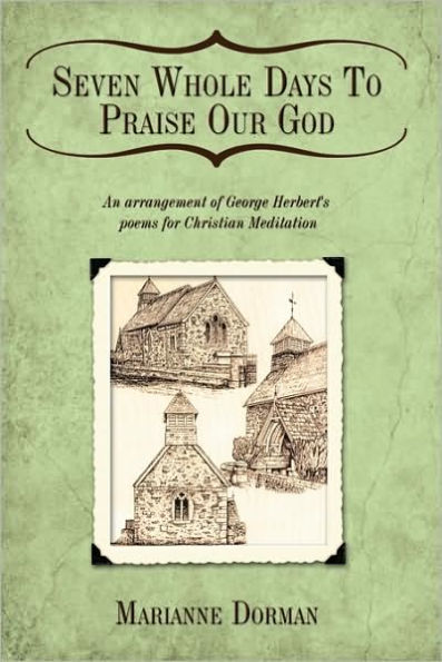 Seven Whole Days to Praise Our God: An Arrangement of George Herbert's Poems for Christian Meditation