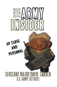 Title: The Army Insider: Up Close and Personal, Author: Sergeant Major David Carden U.S. Army