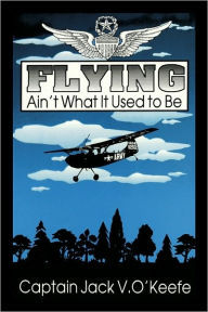 Title: Flying Ain't What It Used To Be, Author: Jack V O'Keefe