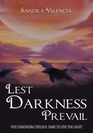 Title: Lest Darkness Prevail: The Chikondra Trilogy: Dare to Live the Light, Author: Sandra Valencia