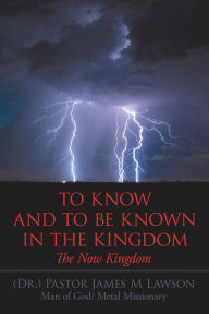 Title: To Know and to Be Known in the Kingdom: The Now Kingdom, Author: Pastor James M. Lawson