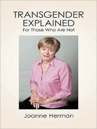 Title: Transgender Explained For Those Who Are Not, Author: Joanne Herman