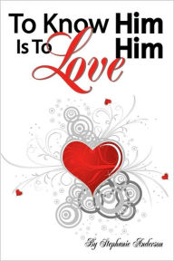 Title: To Know Him is to Love Him, Author: Stephanie Anderson