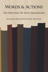 Title: Words and Actions: The Writings of Dick Vanderveen, Author: Dick Vanderveen