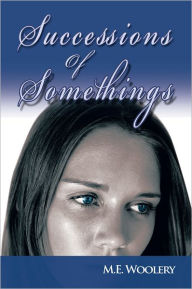 Title: Successions of Somethings, Author: M.E. Woolery
