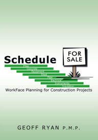 Title: Schedule for Sale: Workface Planning for Construction Projects, Author: Geoff Ryan P.M.P.