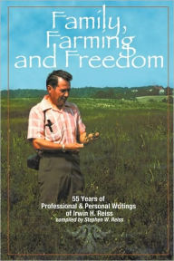 Title: Family, Farming and Freedom: Fifty-Five Years of Writings by Irv Reiss, Author: Stephen W Reiss