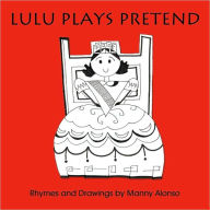 Title: Lulu Plays Pretend: Rhymes and Drawings by, Author: Manny Alonso