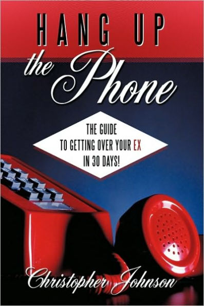 Hang Up the Phone!: The Guide to Getting Over Your Ex in 30-Days!