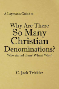 Title: A Layman's Guide to: Why Are There So Many Christian Denominations?, Author: C. Jack Trickler