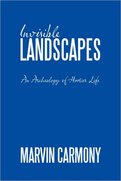 Invisible Landscapes: An Archeology of Hoosier Life