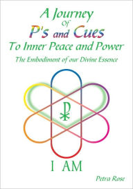 Title: A Journey Of P's and Cues To Inner Peace and Power: The Embodiment of our Divine Essence, Author: Petra Rose