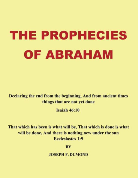 The Prophecies of Abraham: Declaring the End from the Beginning, and from Ancient Times Things That Are Not yet Done