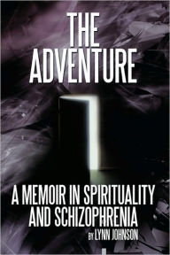Title: The Adventure: A Memoir in Spirituality and Schizophrenia, Author: Lynn Johnson