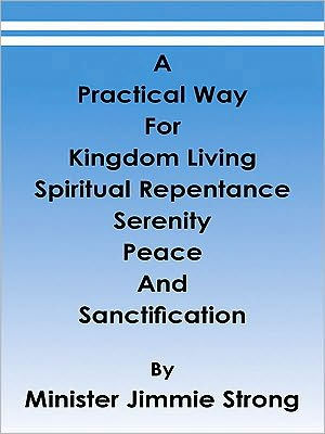 A Practical Way: For Kingdom Living, Spiritual Repentance, Serenity, Peace, and Sanctification