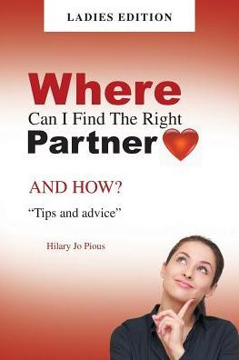 Where Can I Find The Right Partner: AND HOW? "Tips and advice" LADIES EDITION