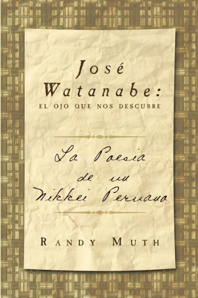 José Watanabe: El Ojo Que Nos Descubre: La Poesía De Un Nikkei Peruano