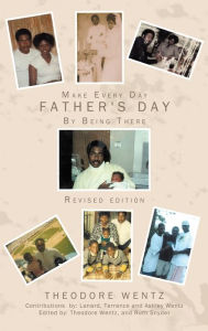 Title: Make Every Day Father's Day: By Being There, Author: Ruth Snyder