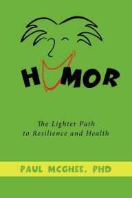Title: Humor: The Lighter Path to Resilience and Health, Author: Paul McGhee Ph.D.