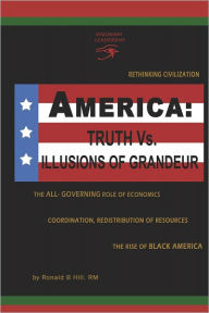 Title: America: Truth vs. Illusions of Grandeur, Author: RM Ronald B. Hill