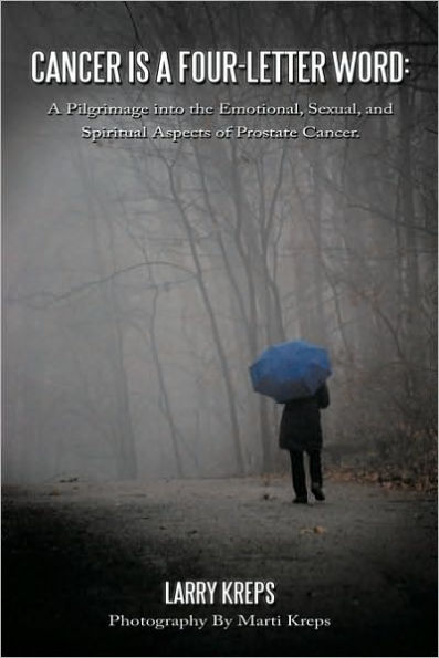 Cancer is A Four-Letter Word: Pilgrimage into the Emotional, Sexual, and Spiritual Aspects of Prostate Cancer.