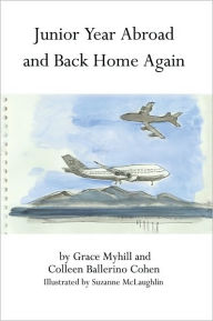 Title: Junior Year Abroad and Back Home Again, Author: Grace Myhill; Colleen Ballerino Cohen