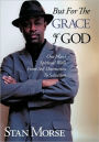 But For The Grace of God: One Man's Spiritual Walk From Self Destruction To Salvation
