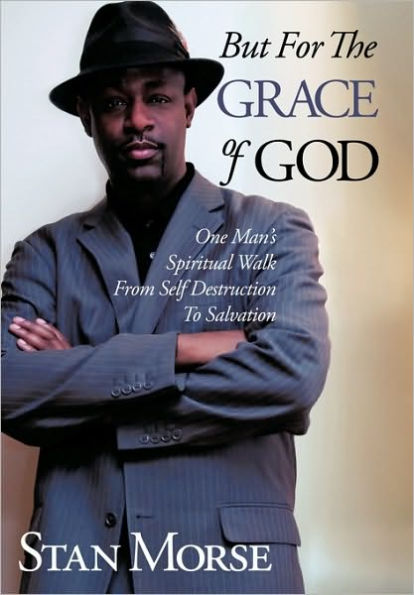 But for the Grace of God: One Man's Spiritual Walk from Self Destruction to Salvation