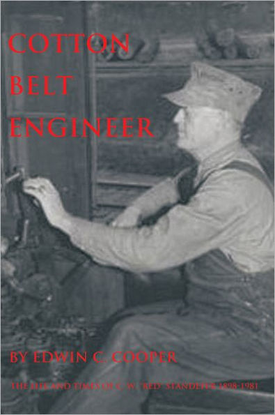 Cotton Belt Engineer: The Life and Times of C. W. Red Standefer 1898-1981